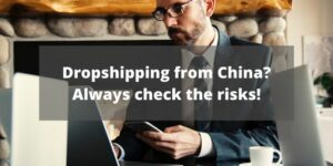 Dropshipping from China? Always check the risks!